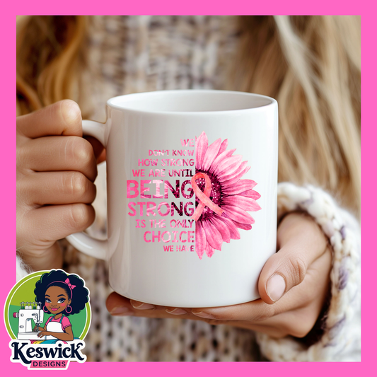 Being Strong Is The Only Choice Breast Cancer Awareness Coffee Mug | Pink Ribbon Mug |Support & Hope Gift |Survivor Mug | Inspirational Coffee Cup