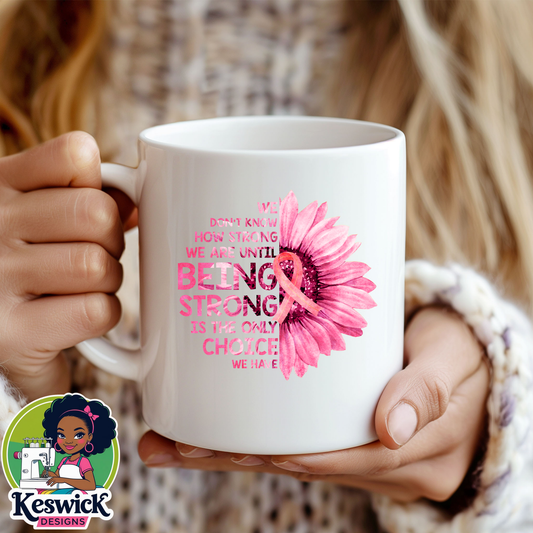 Being Strong Is The Only Choice Breast Cancer Awareness Coffee Mug | Pink Ribbon Mug |Support & Hope Gift |Survivor Mug | Inspirational Coffee Cup
