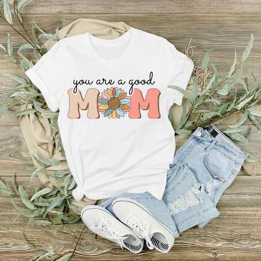 You Are A Good Mom | Mother's Day | T-shirt